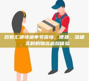 百世汇通快递单号查询,便捷、准确、实时的物流追踪体验