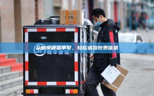 众邮快递查单号,轻松追踪包裹信息