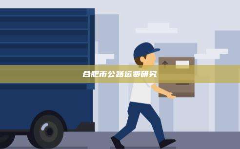 合肥市公路运费研究