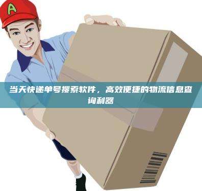 当天快递单号搜索软件,高效便捷的物流信息查询利器