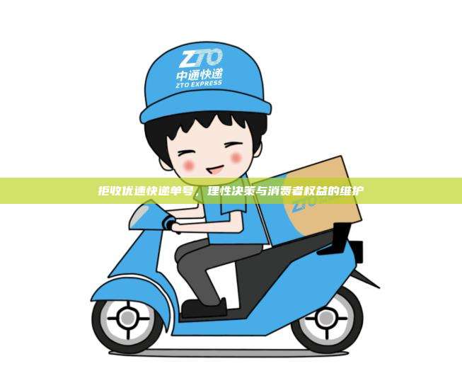 拒收优速快递单号,理性决策与消费者权益的维护