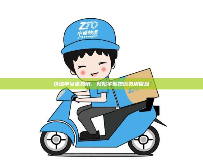 快递单号查费用,轻松掌握物流费用信息