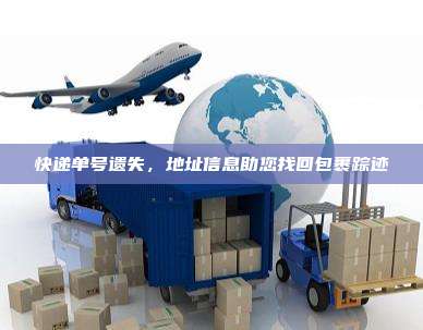 快递单号遗失,地址信息助您找回包裹踪迹