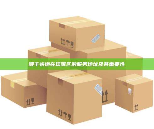 顺丰快递在珠晖区的服务地址及其重要性