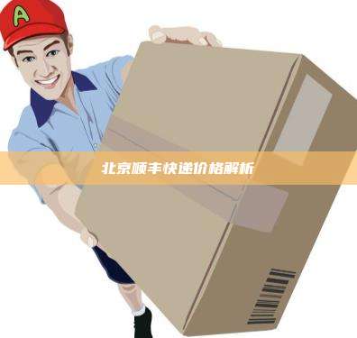 北京顺丰快递价格解析