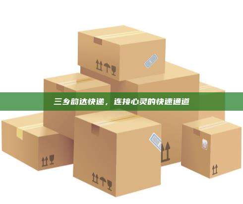 三乡韵达快递，连接心灵的快速通道