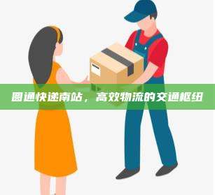 圆通快递南站,高效物流的交通枢纽