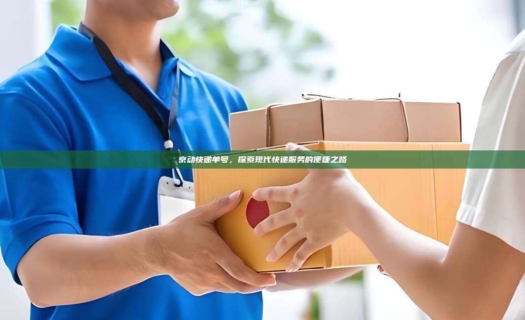 京动快递单号,探索现代快递服务的便捷之路