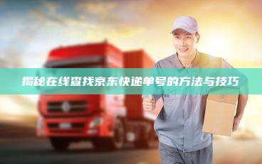 揭秘在线查找京东快递单号的方法与技巧