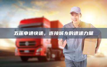 五莲申通快递,连接城乡的速递力量