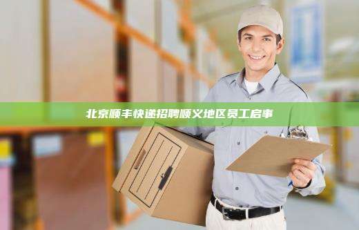 北京顺丰快递招聘顺义地区员工启事