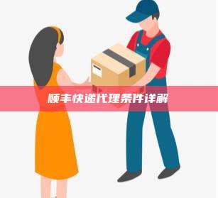 顺丰快递代理条件详解