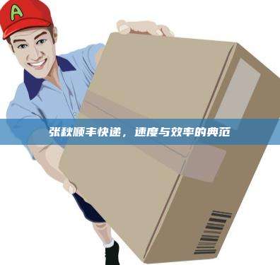 张秋顺丰快递,速度与效率的典范