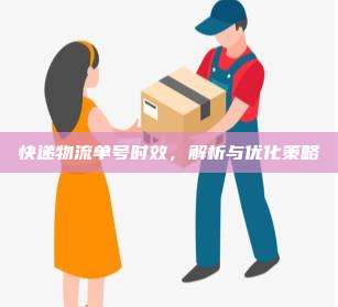 快递物流单号时效,解析与优化策略