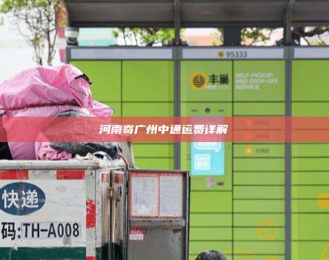 河南寄广州中通运费详解