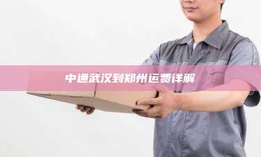 中通武汉到郑州运费详解