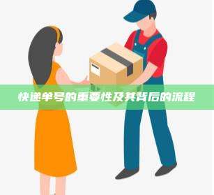 快递单号的重要性及其背后的流程