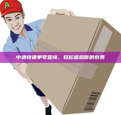 中通快递单号查询,轻松追踪你的包裹